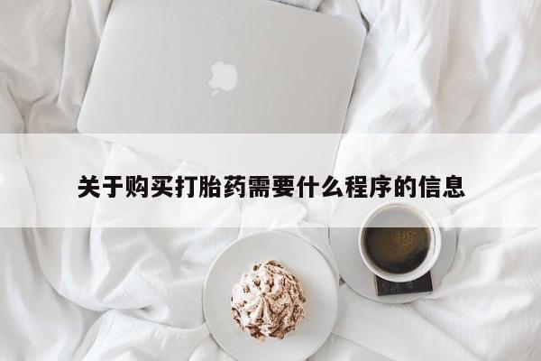 私人购买打胎药微信关于购买打胎药需要什么程序的信息